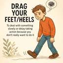 drag your feet/heels