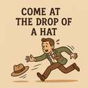 come at the drop of a hat