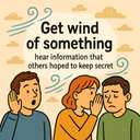 get wind of something