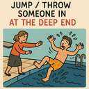 jump / throw someone in at the deep end