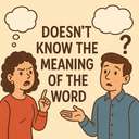 doesn’t know the meaning of the word