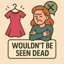 wouldn't be seen dead