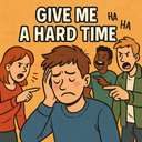 give me a hard/rough/tough time