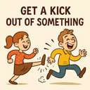 get a kick out of something