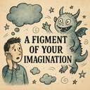 a figment of your imagination