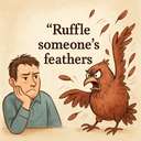 ruffle someone's feathers