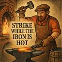 Strike while the iron is hot