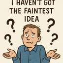 haven’t (got) / don’t have the faintest idea