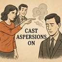cast aspersions on