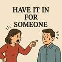 have it in for someone