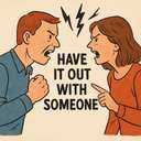 have it out with someone