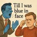 till I was blue in the face