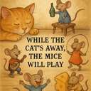 While the cat’s away, the mice will play