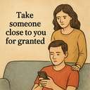 take someone close to you for granted