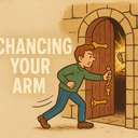 chancing your arm