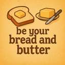 be your bread and butter