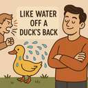 like water off a duck’s back