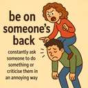 be on someone's back