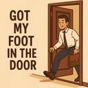 got my foot in the door