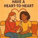 talk to someone heart-to-heart / have a heart-to-heart