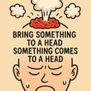 bring something to a head / something comes to a head
