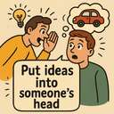 put ideas into someone’s head