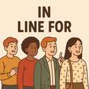 in line for