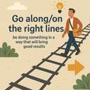 go along/on the right lines