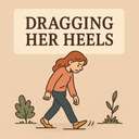 dragging her heels