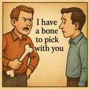 I have a bone to pick with you