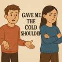 gave me the cold shoulder