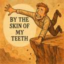 by the skin of my teeth