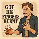 got his fingers burnt
