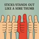 sticks/stands out like a sore thumb