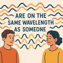 are on the same wavelength as someone