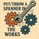 put/throw a spanner in the works
