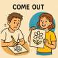 come out