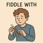 fiddle with