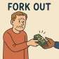 fork out