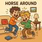 horse around