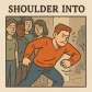 shoulder into